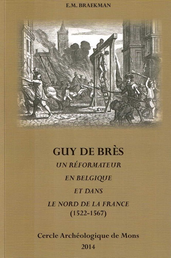 Guy De Brès - Un réformateur en Belgique et dans le Nord de la France (1522-1567)