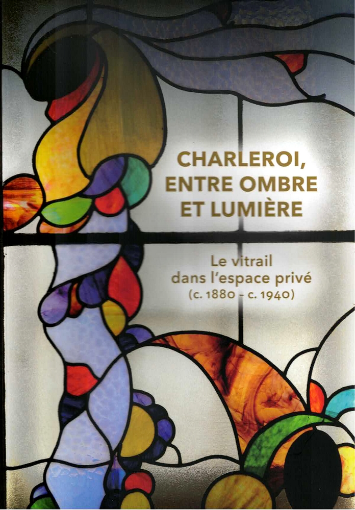 Charleroi, entre ombre et lumière - Le vitrail dans l'espace privé (1880-1940)