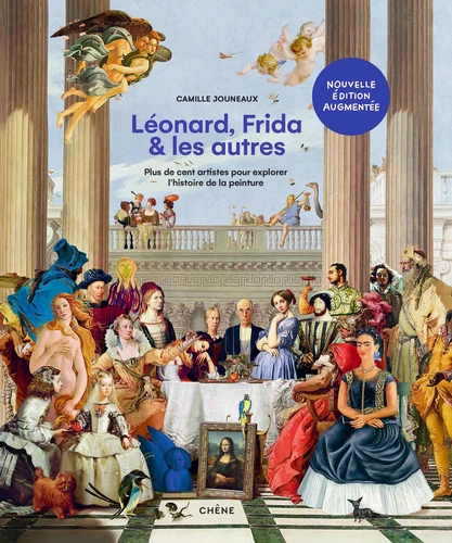 Léonard, Frida et les autres. Plus de cent artistes pour explorer l'histoire de la peinture - Edition revue et augmentée