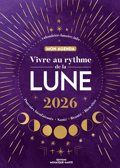 Vivre Au Rythme De La Lune 2026 : Pouvoirs Bienfaisants, Santé, Beauté, Bien-être : Mon Agenda
