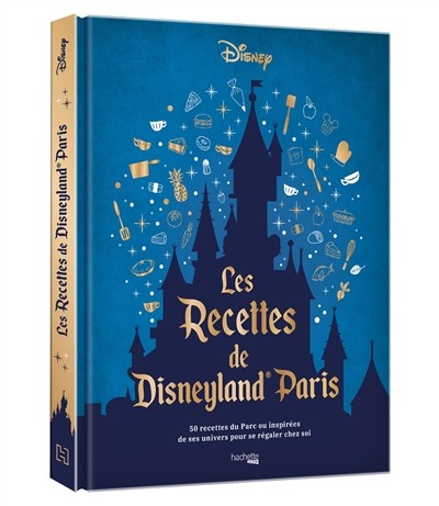 Les recettes du parc Disneyland Paris - 50 recettes du parc ou inspirées de ses univers pour se régaler chez soi
