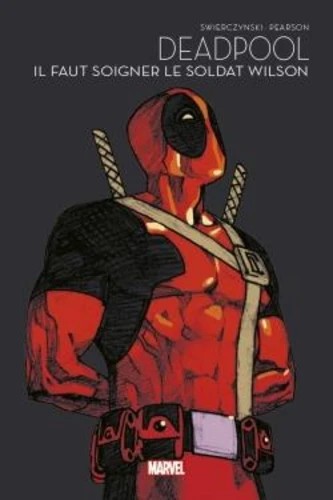 Deadpool il faut soigner le soldat wilson - marvel les grandes sagas