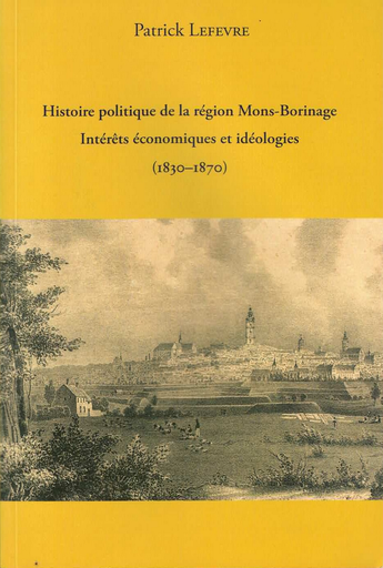 [D/2022/7329/2] Histoire politique de la région Mons-Borinage - Intérêts économiques et idéologies (1830-1870)