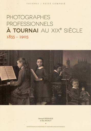 [D/2024/5740/1] Les photographes professionnels à Tournai au XIXe siècle (1855-1905)