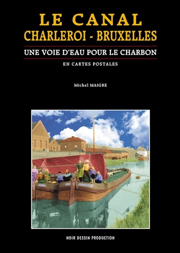 [9782873513474] Le Canal de Charleroi à Bruxelles - Une voie d'eau pour le charbon
