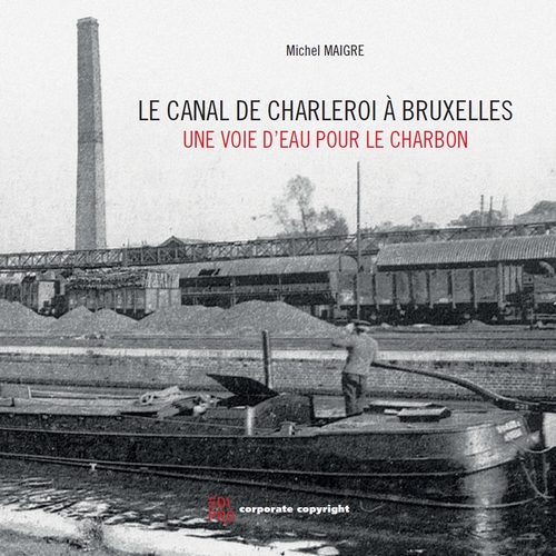 [9782874352546] Le Canal de Charleroi-Bruxelles - Une voie d'eau pour le charbon